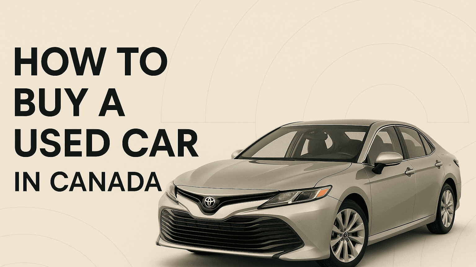 How to Buy a Used Car in Canada (2025): A Practical, No-Nonsense Guide for Everyday Canadians